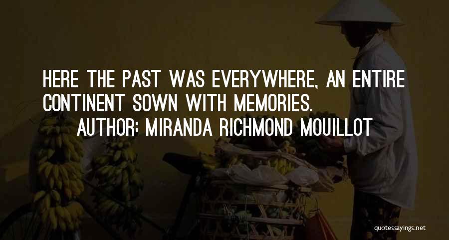 Miranda Richmond Mouillot Quotes: Here The Past Was Everywhere, An Entire Continent Sown With Memories.