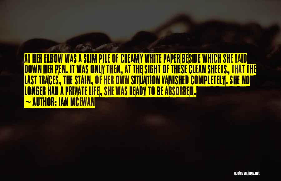 Ian McEwan Quotes: At Her Elbow Was A Slim Pile Of Creamy White Paper Beside Which She Laid Down Her Pen. It Was