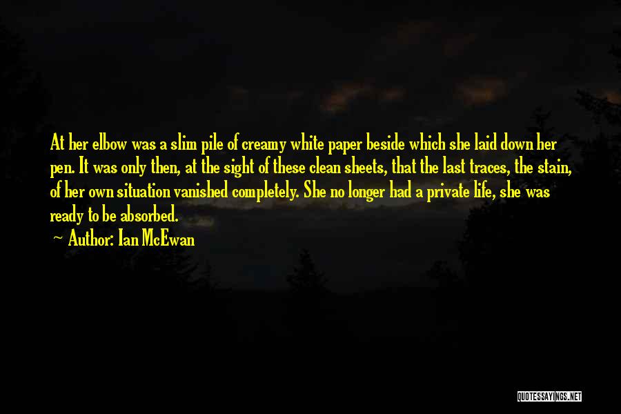 Ian McEwan Quotes: At Her Elbow Was A Slim Pile Of Creamy White Paper Beside Which She Laid Down Her Pen. It Was