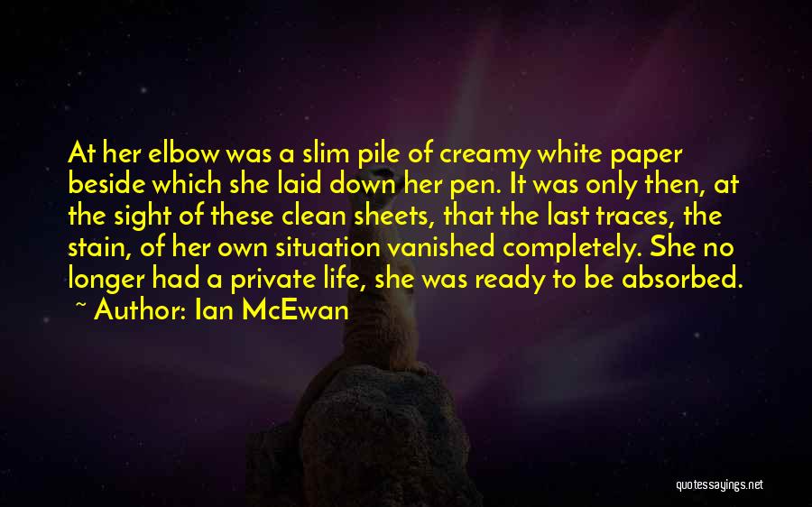 Ian McEwan Quotes: At Her Elbow Was A Slim Pile Of Creamy White Paper Beside Which She Laid Down Her Pen. It Was