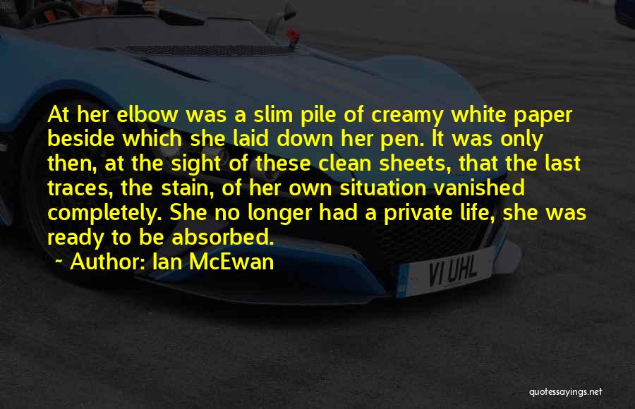 Ian McEwan Quotes: At Her Elbow Was A Slim Pile Of Creamy White Paper Beside Which She Laid Down Her Pen. It Was