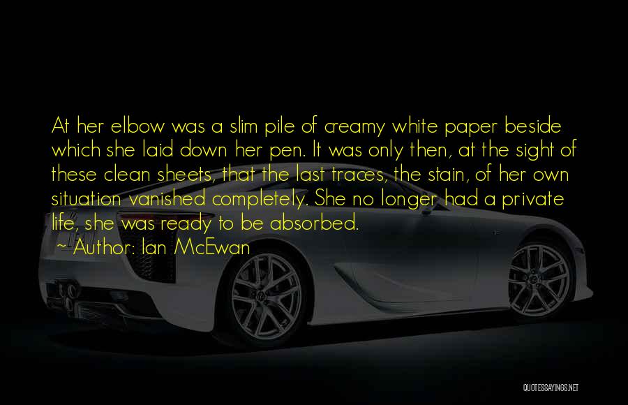 Ian McEwan Quotes: At Her Elbow Was A Slim Pile Of Creamy White Paper Beside Which She Laid Down Her Pen. It Was