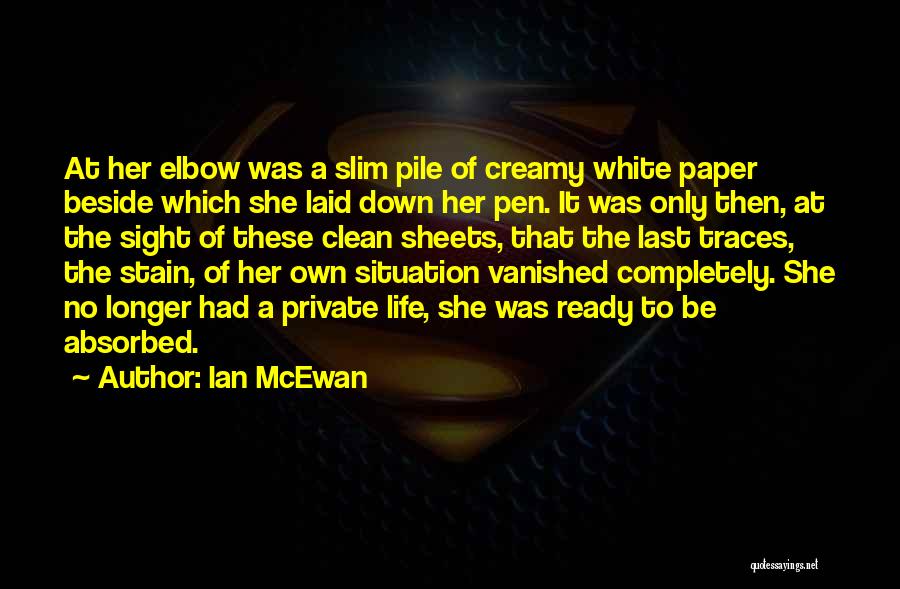 Ian McEwan Quotes: At Her Elbow Was A Slim Pile Of Creamy White Paper Beside Which She Laid Down Her Pen. It Was