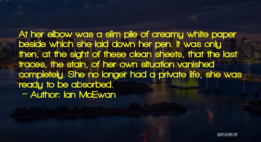 Ian McEwan Quotes: At Her Elbow Was A Slim Pile Of Creamy White Paper Beside Which She Laid Down Her Pen. It Was
