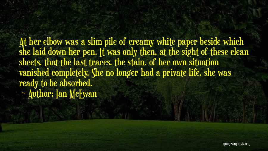 Ian McEwan Quotes: At Her Elbow Was A Slim Pile Of Creamy White Paper Beside Which She Laid Down Her Pen. It Was