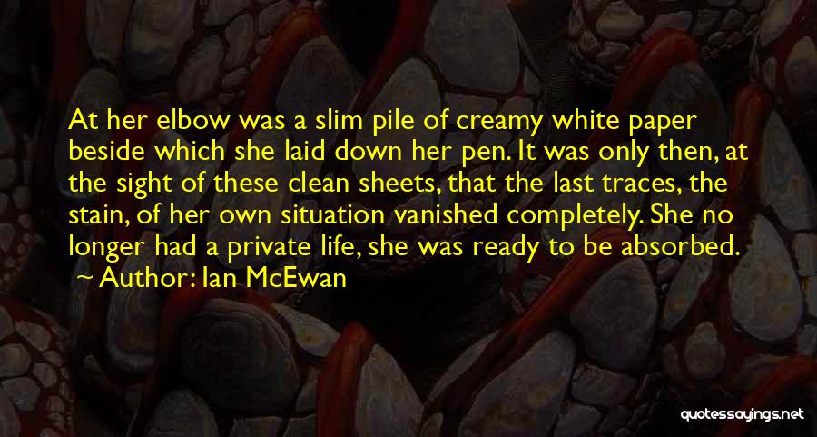 Ian McEwan Quotes: At Her Elbow Was A Slim Pile Of Creamy White Paper Beside Which She Laid Down Her Pen. It Was
