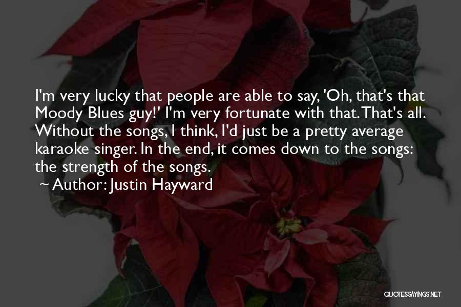 Justin Hayward Quotes: I'm Very Lucky That People Are Able To Say, 'oh, That's That Moody Blues Guy!' I'm Very Fortunate With That.