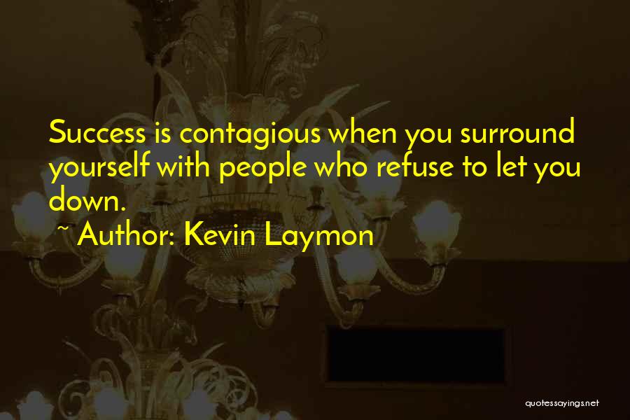 Kevin Laymon Quotes: Success Is Contagious When You Surround Yourself With People Who Refuse To Let You Down.