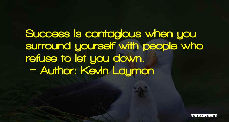 Kevin Laymon Quotes: Success Is Contagious When You Surround Yourself With People Who Refuse To Let You Down.