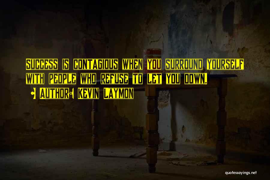 Kevin Laymon Quotes: Success Is Contagious When You Surround Yourself With People Who Refuse To Let You Down.