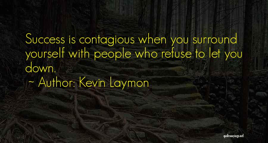 Kevin Laymon Quotes: Success Is Contagious When You Surround Yourself With People Who Refuse To Let You Down.