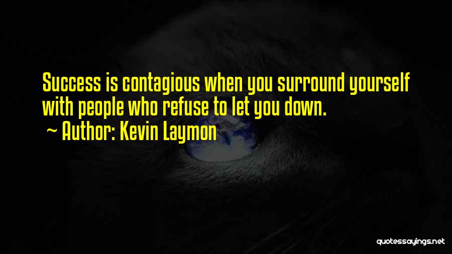 Kevin Laymon Quotes: Success Is Contagious When You Surround Yourself With People Who Refuse To Let You Down.