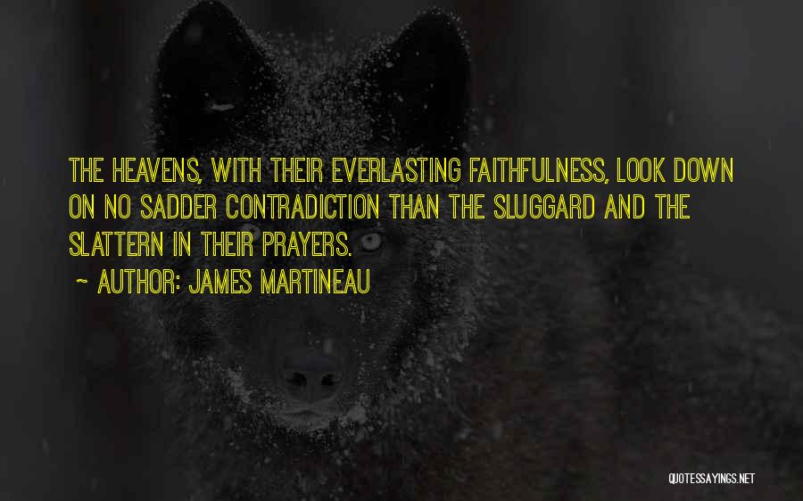 James Martineau Quotes: The Heavens, With Their Everlasting Faithfulness, Look Down On No Sadder Contradiction Than The Sluggard And The Slattern In Their