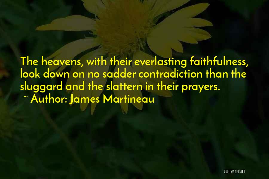 James Martineau Quotes: The Heavens, With Their Everlasting Faithfulness, Look Down On No Sadder Contradiction Than The Sluggard And The Slattern In Their