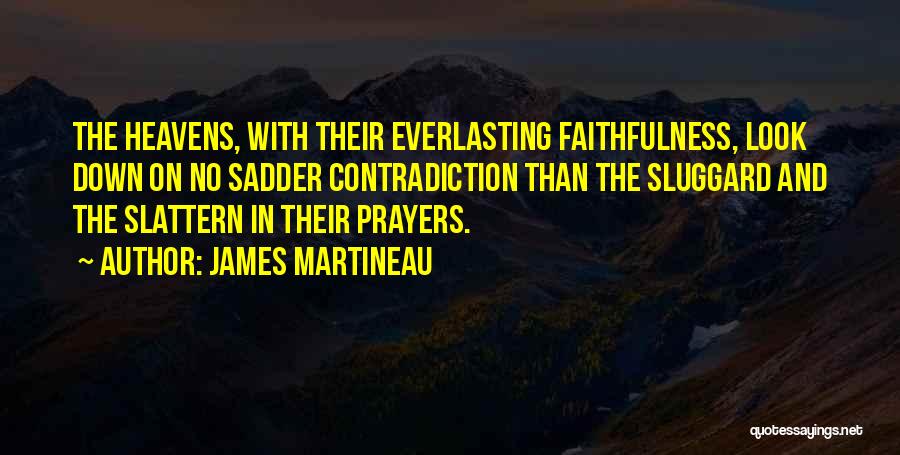 James Martineau Quotes: The Heavens, With Their Everlasting Faithfulness, Look Down On No Sadder Contradiction Than The Sluggard And The Slattern In Their