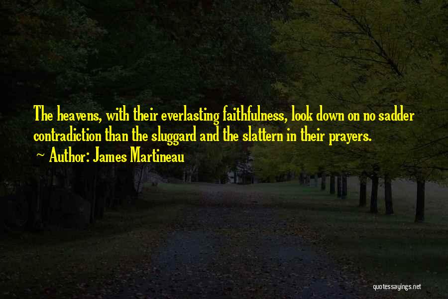 James Martineau Quotes: The Heavens, With Their Everlasting Faithfulness, Look Down On No Sadder Contradiction Than The Sluggard And The Slattern In Their