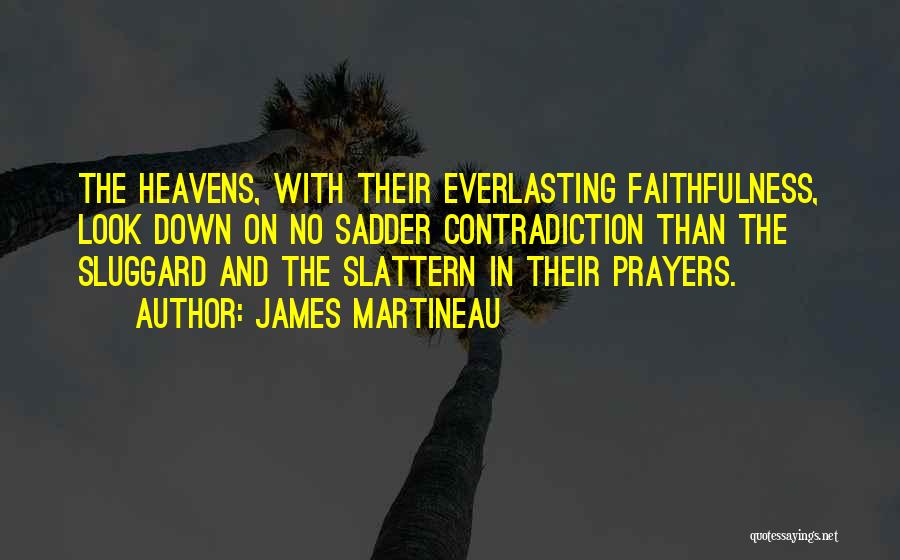 James Martineau Quotes: The Heavens, With Their Everlasting Faithfulness, Look Down On No Sadder Contradiction Than The Sluggard And The Slattern In Their