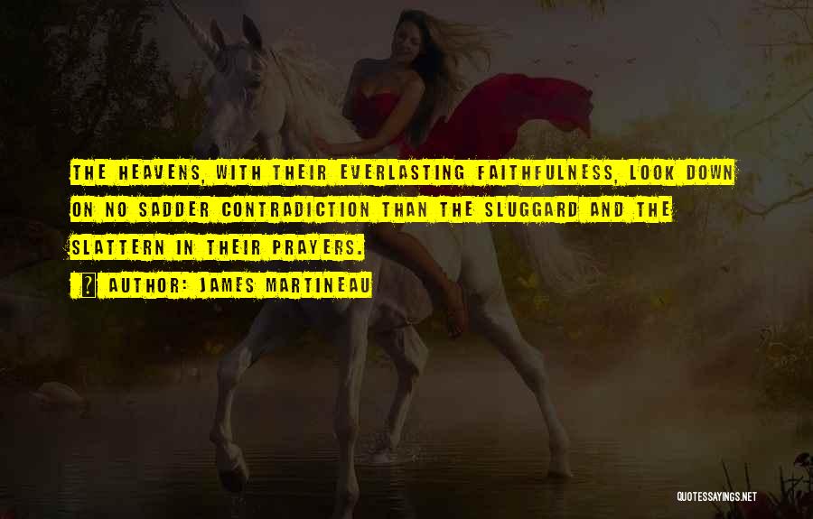 James Martineau Quotes: The Heavens, With Their Everlasting Faithfulness, Look Down On No Sadder Contradiction Than The Sluggard And The Slattern In Their