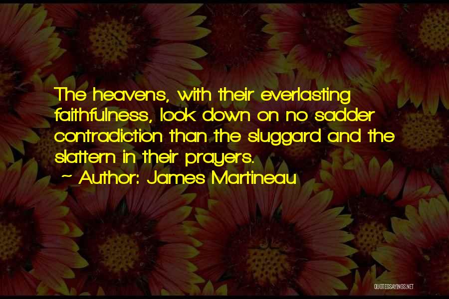 James Martineau Quotes: The Heavens, With Their Everlasting Faithfulness, Look Down On No Sadder Contradiction Than The Sluggard And The Slattern In Their