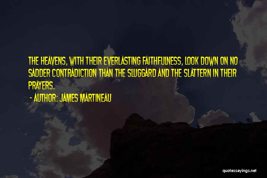 James Martineau Quotes: The Heavens, With Their Everlasting Faithfulness, Look Down On No Sadder Contradiction Than The Sluggard And The Slattern In Their