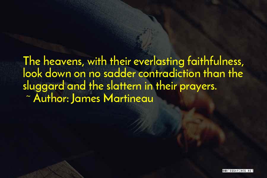 James Martineau Quotes: The Heavens, With Their Everlasting Faithfulness, Look Down On No Sadder Contradiction Than The Sluggard And The Slattern In Their