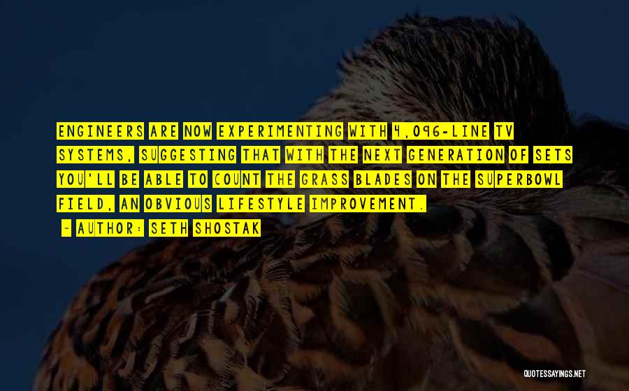 Seth Shostak Quotes: Engineers Are Now Experimenting With 4,096-line Tv Systems, Suggesting That With The Next Generation Of Sets You'll Be Able To