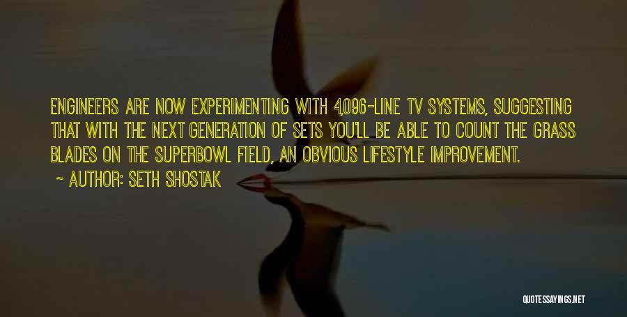 Seth Shostak Quotes: Engineers Are Now Experimenting With 4,096-line Tv Systems, Suggesting That With The Next Generation Of Sets You'll Be Able To