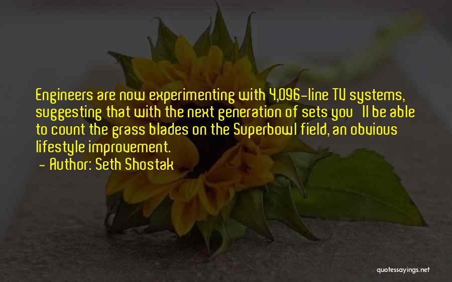 Seth Shostak Quotes: Engineers Are Now Experimenting With 4,096-line Tv Systems, Suggesting That With The Next Generation Of Sets You'll Be Able To