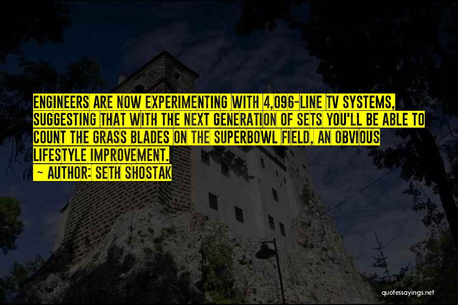 Seth Shostak Quotes: Engineers Are Now Experimenting With 4,096-line Tv Systems, Suggesting That With The Next Generation Of Sets You'll Be Able To