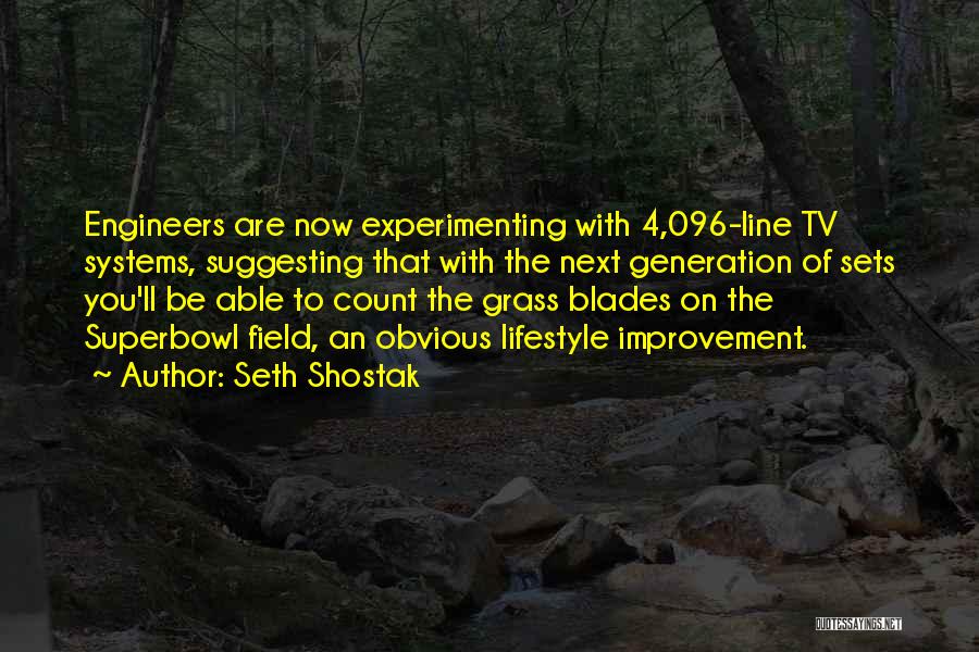 Seth Shostak Quotes: Engineers Are Now Experimenting With 4,096-line Tv Systems, Suggesting That With The Next Generation Of Sets You'll Be Able To