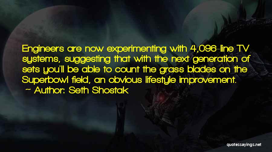 Seth Shostak Quotes: Engineers Are Now Experimenting With 4,096-line Tv Systems, Suggesting That With The Next Generation Of Sets You'll Be Able To