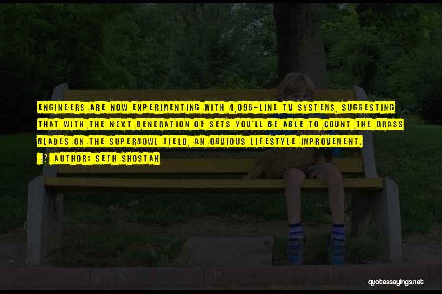 Seth Shostak Quotes: Engineers Are Now Experimenting With 4,096-line Tv Systems, Suggesting That With The Next Generation Of Sets You'll Be Able To