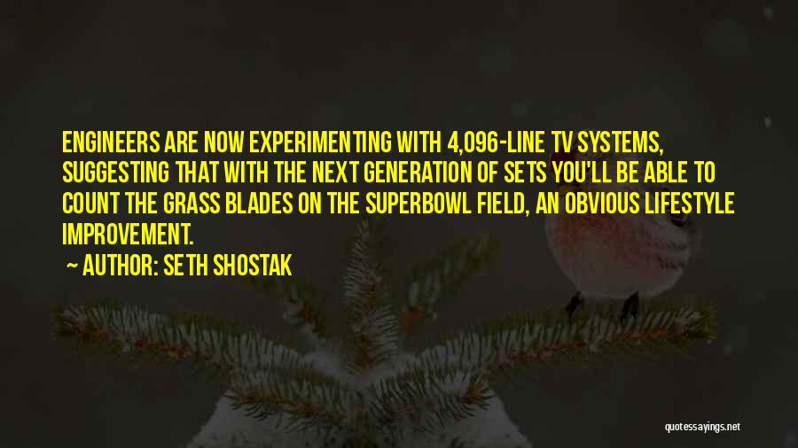 Seth Shostak Quotes: Engineers Are Now Experimenting With 4,096-line Tv Systems, Suggesting That With The Next Generation Of Sets You'll Be Able To