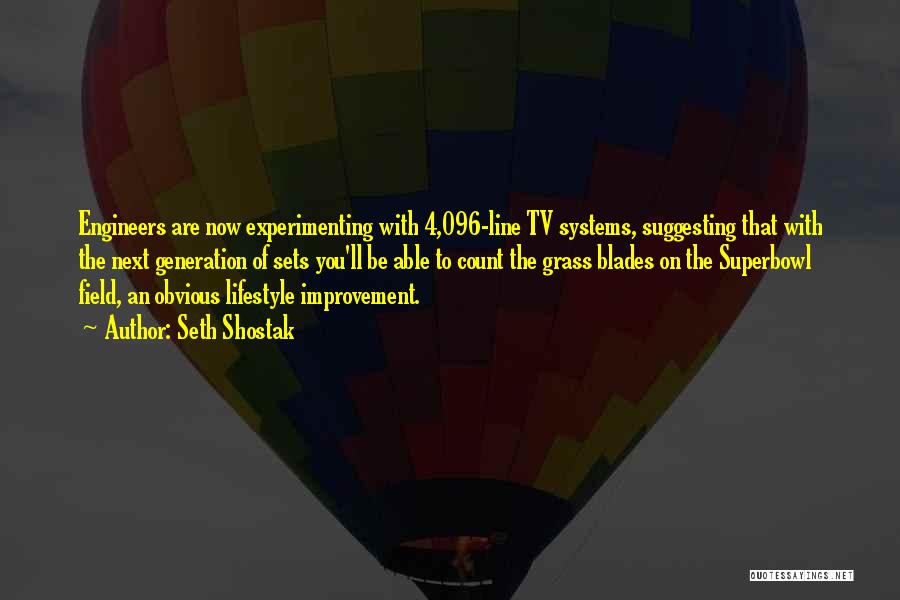 Seth Shostak Quotes: Engineers Are Now Experimenting With 4,096-line Tv Systems, Suggesting That With The Next Generation Of Sets You'll Be Able To