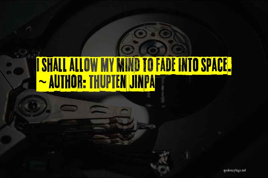 Thupten Jinpa Quotes: I Shall Allow My Mind To Fade Into Space.