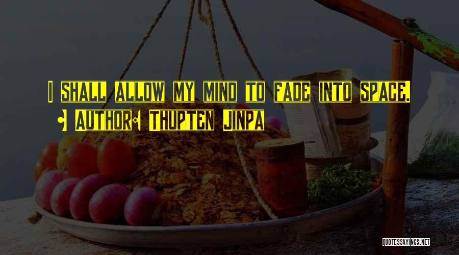 Thupten Jinpa Quotes: I Shall Allow My Mind To Fade Into Space.