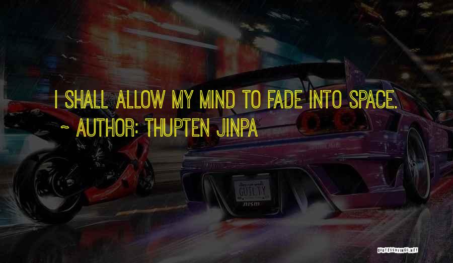 Thupten Jinpa Quotes: I Shall Allow My Mind To Fade Into Space.
