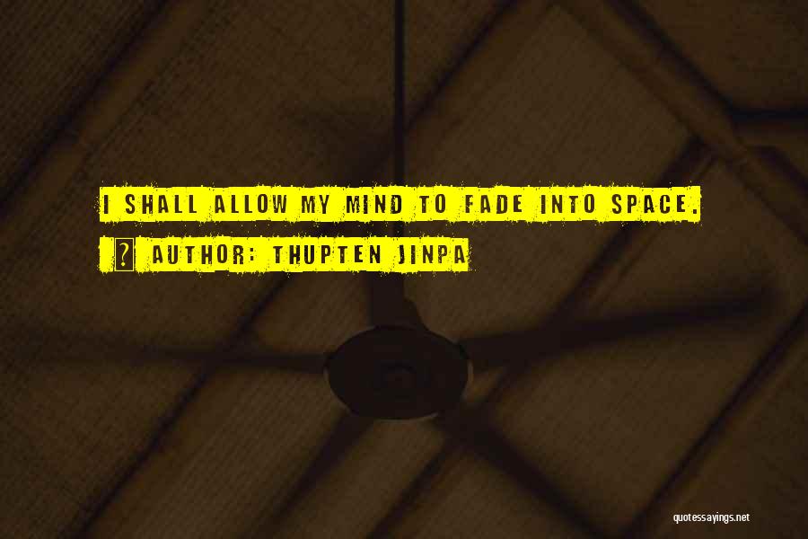 Thupten Jinpa Quotes: I Shall Allow My Mind To Fade Into Space.