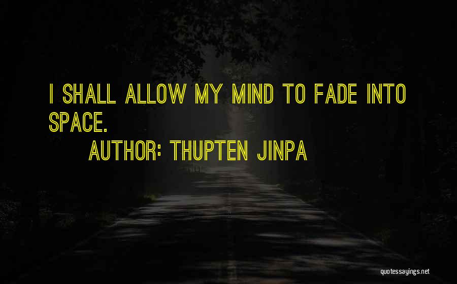 Thupten Jinpa Quotes: I Shall Allow My Mind To Fade Into Space.