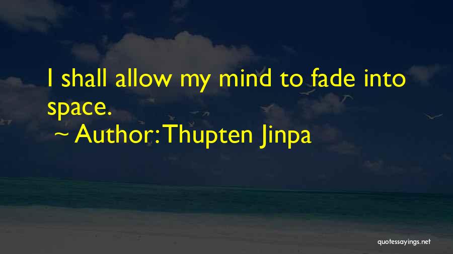 Thupten Jinpa Quotes: I Shall Allow My Mind To Fade Into Space.