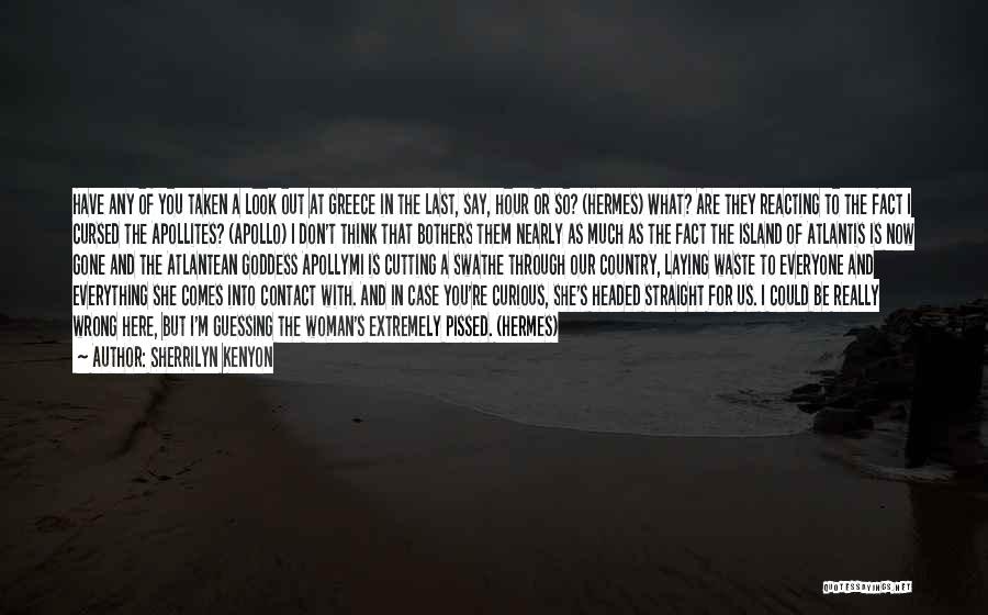 Sherrilyn Kenyon Quotes: Have Any Of You Taken A Look Out At Greece In The Last, Say, Hour Or So? (hermes) What? Are