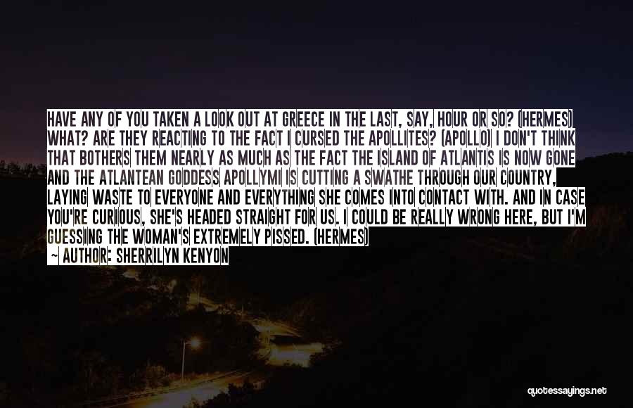 Sherrilyn Kenyon Quotes: Have Any Of You Taken A Look Out At Greece In The Last, Say, Hour Or So? (hermes) What? Are