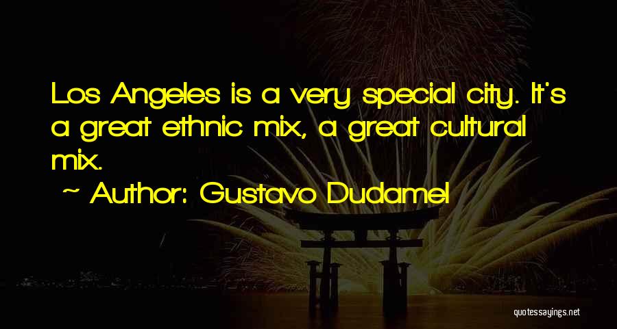 Gustavo Dudamel Quotes: Los Angeles Is A Very Special City. It's A Great Ethnic Mix, A Great Cultural Mix.