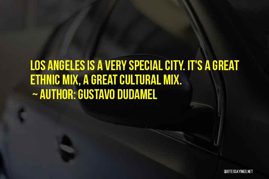 Gustavo Dudamel Quotes: Los Angeles Is A Very Special City. It's A Great Ethnic Mix, A Great Cultural Mix.