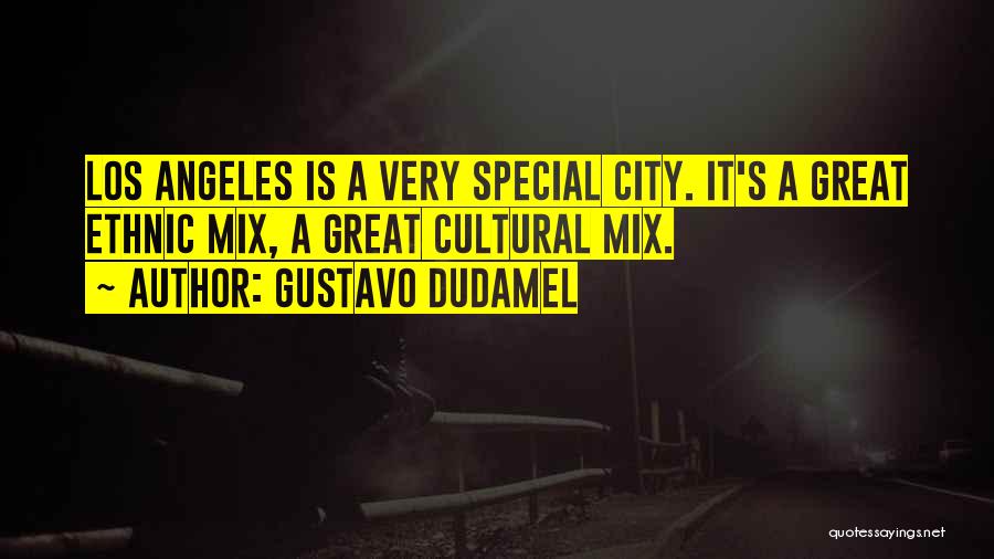 Gustavo Dudamel Quotes: Los Angeles Is A Very Special City. It's A Great Ethnic Mix, A Great Cultural Mix.