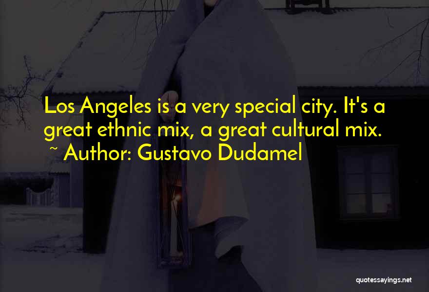 Gustavo Dudamel Quotes: Los Angeles Is A Very Special City. It's A Great Ethnic Mix, A Great Cultural Mix.