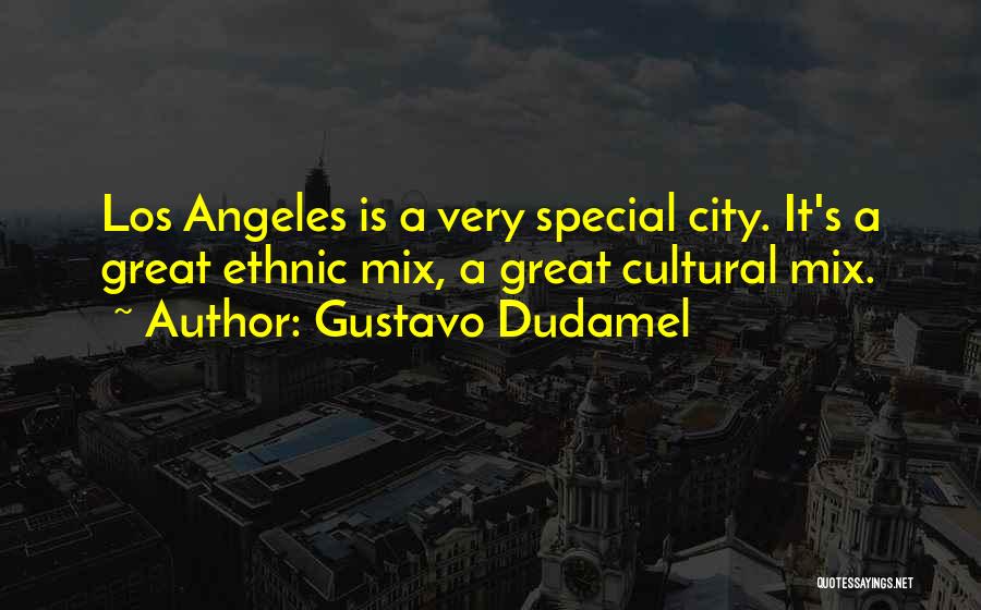 Gustavo Dudamel Quotes: Los Angeles Is A Very Special City. It's A Great Ethnic Mix, A Great Cultural Mix.