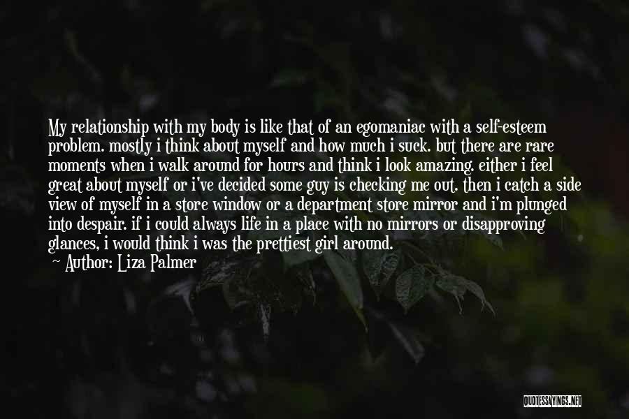 Liza Palmer Quotes: My Relationship With My Body Is Like That Of An Egomaniac With A Self-esteem Problem. Mostly I Think About Myself