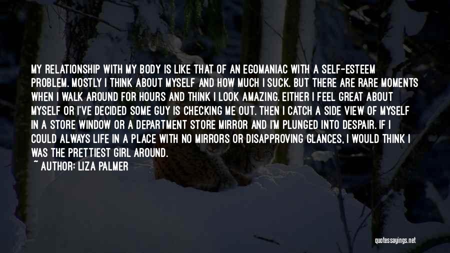 Liza Palmer Quotes: My Relationship With My Body Is Like That Of An Egomaniac With A Self-esteem Problem. Mostly I Think About Myself