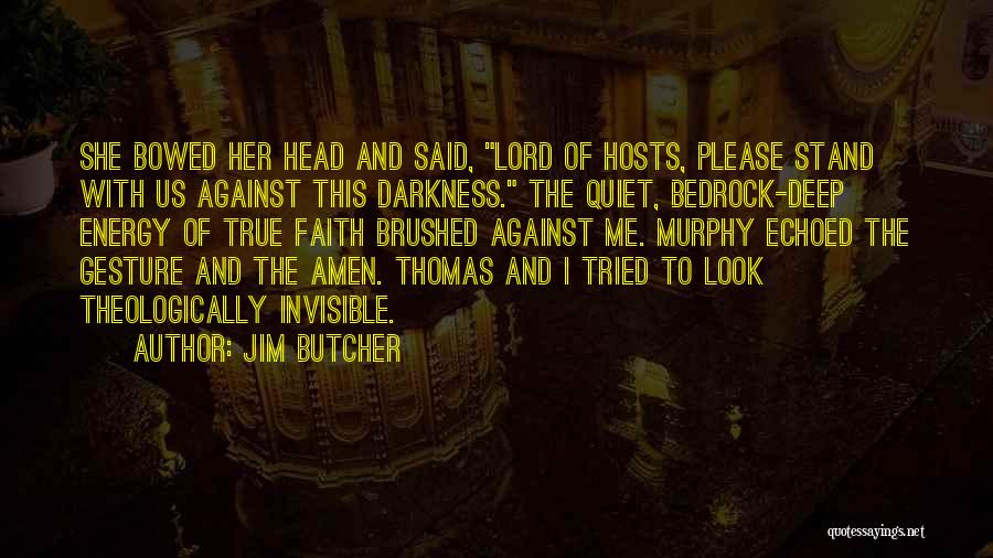 Jim Butcher Quotes: She Bowed Her Head And Said, Lord Of Hosts, Please Stand With Us Against This Darkness. The Quiet, Bedrock-deep Energy
